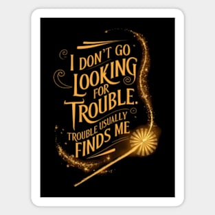 I Don't Go Looking For Trouble - Trouble Usually Finds Me - Magic Wand - Fantasy Magnet